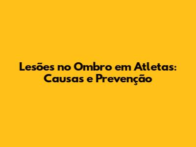 Lesões no Ombro em Atletas: Causas e Prevenção