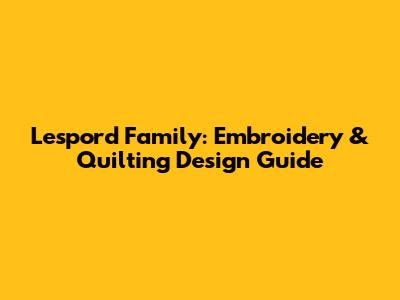 Lespord Family: Embroidery & Quilting Design Guide