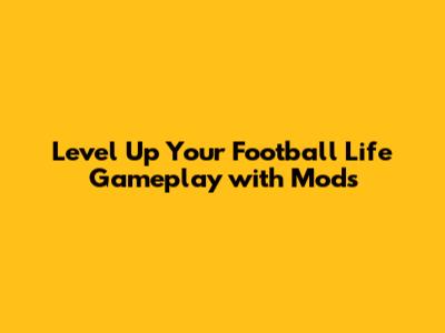 Level Up Your Football Life Gameplay with Mods