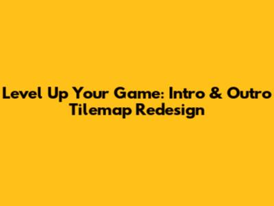 Level Up Your Game: Intro & Outro Tilemap Redesign