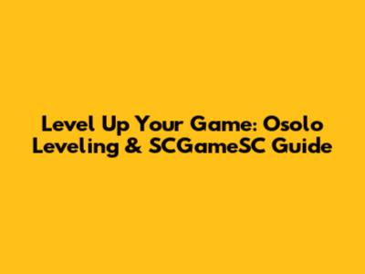 Level Up Your Game: Osolo Leveling & SCGameSC Guide