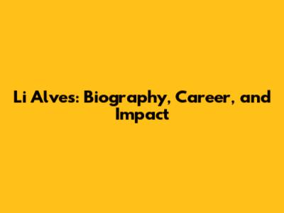 Li Alves: Biography, Career, and Impact