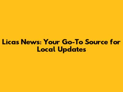 Licas News: Your Go-To Source for Local Updates