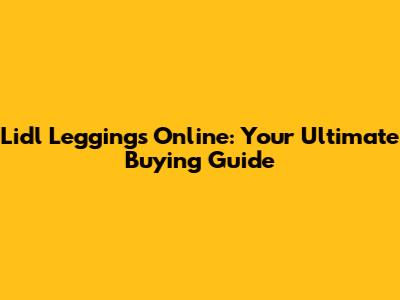 Lidl Leggings Online: Your Ultimate Buying Guide