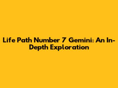 Life Path Number 7 Gemini: An In-Depth Exploration