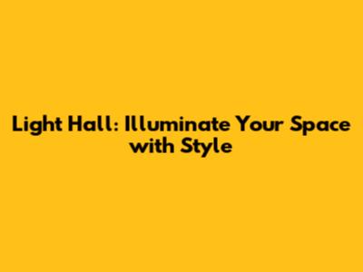 Light Hall: Illuminate Your Space with Style