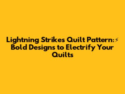 Lightning Strikes Quilt Pattern:⚡️ Bold Designs to Electrify Your Quilts