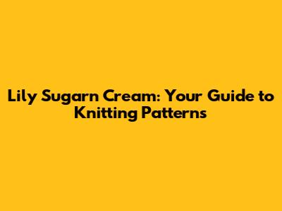 Lily Sugar'n Cream: Your Guide to Knitting Patterns