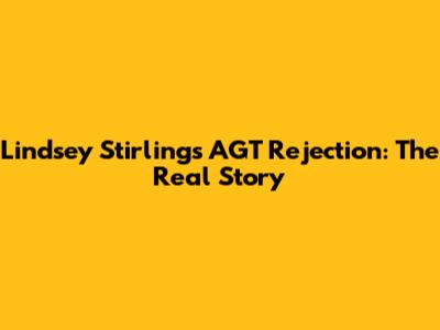 Lindsey Stirling's AGT Rejection: The Real Story