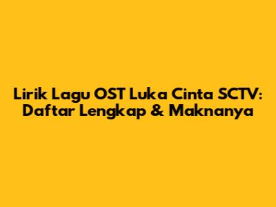 Lirik Lagu OST Luka Cinta SCTV: Daftar Lengkap & Maknanya
