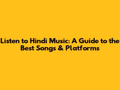 Listen to Hindi Music: A Guide to the Best Songs & Platforms