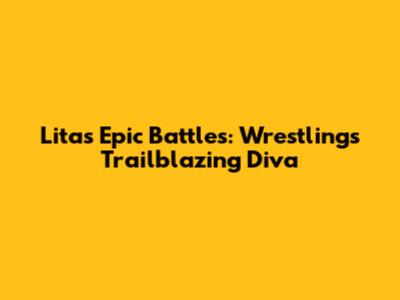 Lita's Epic Battles: Wrestling's Trailblazing Diva