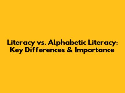 Literacy vs. Alphabetic Literacy: Key Differences & Importance