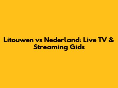 Litouwen vs Nederland: Live TV & Streaming Gids
