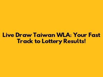 Live Draw Taiwan WLA: Your Fast Track to Lottery Results!