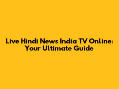 Live Hindi News India TV Online: Your Ultimate Guide