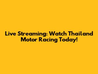 Live Streaming: Watch Thailand Motor Racing Today!