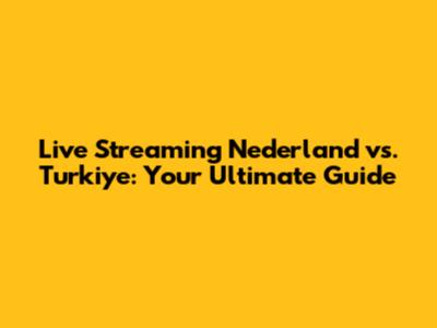 Live Streaming Nederland vs. Turkiye: Your Ultimate Guide