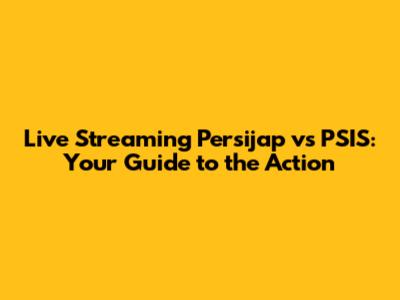 Live Streaming Persijap vs PSIS: Your Guide to the Action