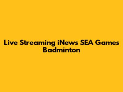 Live Streaming iNews SEA Games Badminton