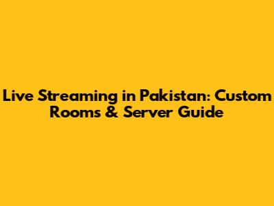 Live Streaming in Pakistan: Custom Rooms & Server Guide