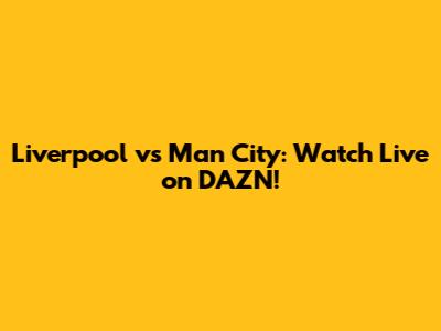Liverpool vs Man City: Watch Live on DAZN!