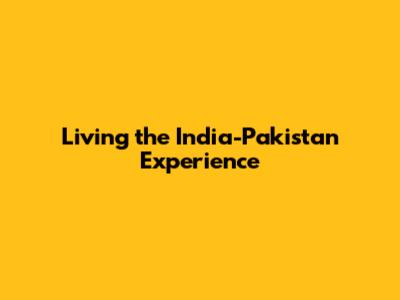 Living the India-Pakistan Experience