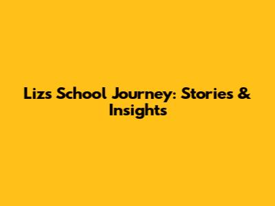 Liz's School Journey: Stories & Insights