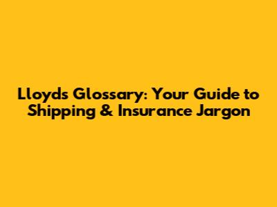 Lloyd's Glossary: Your Guide to Shipping & Insurance Jargon