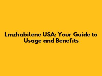 Lmzhabilene USA: Your Guide to Usage and Benefits