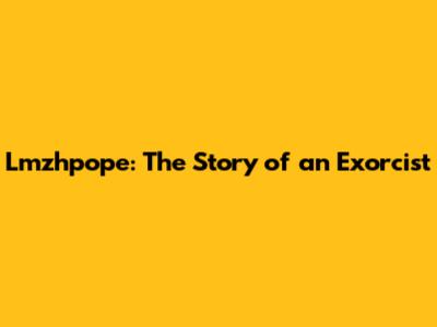 Lmzhpope: The Story of an Exorcist