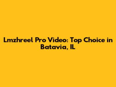 Lmzhreel Pro Video: Top Choice in Batavia, IL