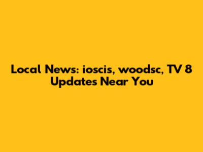 Local News: ioscis, woodsc, TV 8 Updates Near You