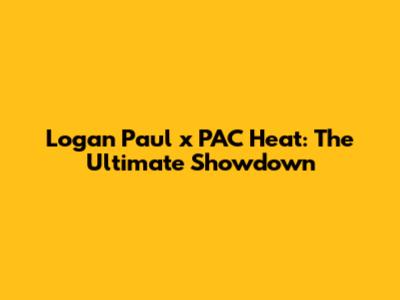 Logan Paul x PAC Heat: The Ultimate Showdown