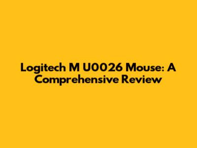 Logitech M U0026 Mouse: A Comprehensive Review