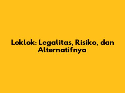 Loklok: Legalitas, Risiko, dan Alternatifnya