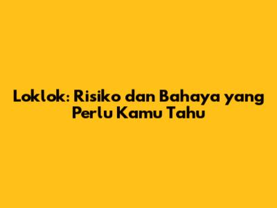 Loklok: Risiko dan Bahaya yang Perlu Kamu Tahu