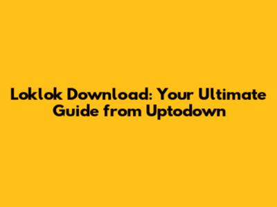 Loklok Download: Your Ultimate Guide from Uptodown