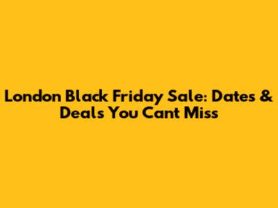 London Black Friday Sale: Dates & Deals You Can't Miss