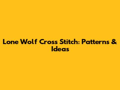 Lone Wolf Cross Stitch: Patterns & Ideas