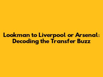 Lookman to Liverpool or Arsenal: Decoding the Transfer Buzz