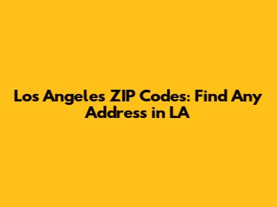 Los Angeles ZIP Codes: Find Any Address in LA