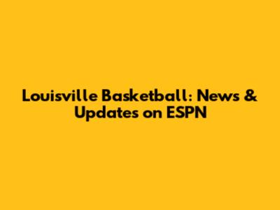 Louisville Basketball: News & Updates on ESPN