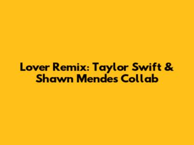 Lover Remix: Taylor Swift & Shawn Mendes Collab