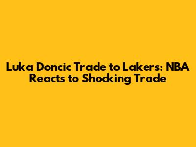 Luka Doncic Trade to Lakers: NBA Reacts to Shocking Trade