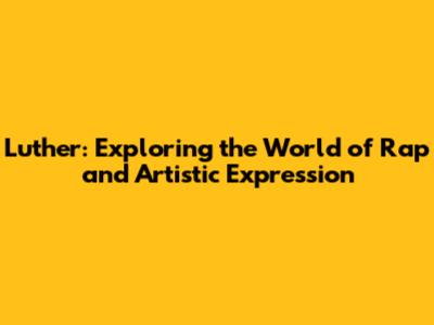 Luther: Exploring the World of Rap and Artistic Expression