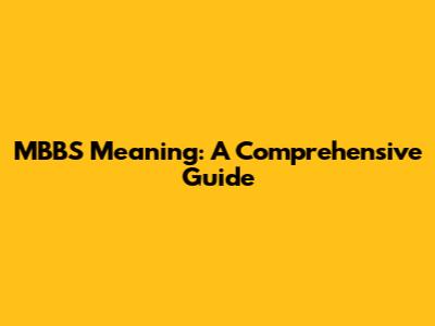 MBBS Meaning: A Comprehensive Guide