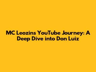 MC Leozin's YouTube Journey: A Deep Dive into Don Luiz