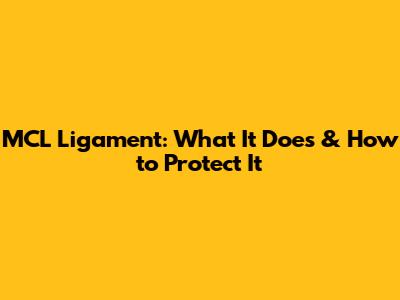MCL Ligament: What It Does & How to Protect It