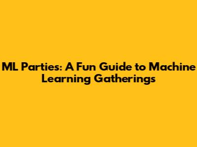 ML Parties: A Fun Guide to Machine Learning Gatherings
